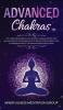 Advanced Chakras: The Ultimate Beginners Guide to Balance Chakras Improve Your Healing Power of Chakra Meditation to Radiate Positive Energy Third ... and of the Mind and Mindfulness of Body.