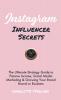 Instagram Influencer Secrets: The Ultimate Strategy Guide to Passive Income Social Media Marketing & Growing Your Personal Brand or Business