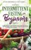 Intermittent Fasting for Beginners: Learn How to Transform Your Body in 30 Days or Less with This Complete Weight Loss Guide for Men and Women