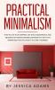 Practical Minimalism: How to Live Your Happiest Life That is Meaningful and Abundant by Making Minimalism Work in a Way That Works Best for You Even if You Are a Hoarder