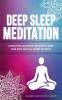 Deep Sleep Meditation: Ultimate Relaxation Techniques to Quiet Your Mind and Fall Asleep Instantly