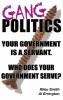 Gang Politics: Your Government is a Servant. Who does Your Government Serve?