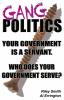 Gang Politics: Your Government is a Servant. Who does Your Government Serve?