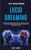 Self Development: Lucid Dreaming: the Ultimate Guide to Remove Negativity and Sleep Better With a Smarter New Age Hypnosis Meditation Approach So You Can Heal Your Life and Be Your Greatest Version