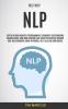 Self Help: NLP: Super Neurolinguistic Programming Techniques for Removing Manipulation and Mind Control and Enjoy Relentless Success and Relationships Using Hypnosis Self Talk and Confidence