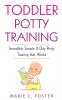 Toddler Potty Training: Incredibly Simple 2-Day Potty Training that Works