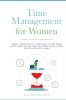 Time Management for Women: Simple Productivity Strategies to Get More Stuff Done in Less Time for Work-Life Balance and Stress-Free Living