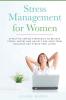 Stress Management for Women: Effective Coping Strategies to Relieve Stress Worry and Anxiety for Long Term Wellness and Stress-Free Living