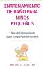 Entrenamiento de Baño para Niños Pequeños [Toddler Potty Training]: 2 Días de Entrenamiento Súper Simple Que Sí Funciona [Incredibly Simple 2-Day Potty Training That Works]