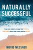 Naturally Successful: How Wise Leaders Manage Their Energy Influence Others and Create Positive Impact