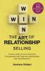 The Art of Relationship Selling: How to Create Win-Win Outcomes That Generate Loyal Long-Term Relationships and Maximise Profit