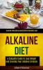 Alkaline Diet: A Complete Guide to Lose Weight and Creating Your Alkaline Lifestyle (Alkaline Foods and Alkaline Recipes for Weight Loss): 1 (Alkaline Cookbook)