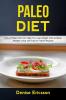 Paleo Deit: How a Paleo Diet Can Help You Lose Weight and Achieve Healthy Living With Easy to Follow Recipes: 1 (Paleo Recipes Cookboo)