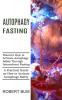 Autophagy Fasting: A Practical Guide on How to Activate Autophagy Safely (Discover How to Activate Autophagy Safely Through Intermittent Fasting)