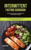 Intermittent Fasting Cookbook: How To Eat What You Want And Still Have Rapid Weight Loss And Gain Lean Muscle For Beginners (Intermittent Fasting To ... 1 (Tips on Reducing Cravings and Hunger)