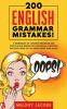 200 English Grammar Mistakes!: A Workbook of Common Grammar and Punctuation Errors with Examples Exercises and Solutions So You Never Make Them Again