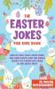 The Easter Jokes for Kids Book: Over 200 Silly Goofy Knock Knock and Funny Easter Jokes and Riddles Perfect for Friends and Family at Any Easter Party