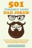 501 Terribly Good Dad Jokes!: Over 500 of The Worst - But Best - Dad Jokes Puns and Knee Slappers for Kids and the Entire Family (Father's Day Special)