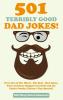 501 Terribly Good Dad Jokes!: Over 500 of The Worst - But Best - Dad Jokes Puns and Knee Slappers for Kids and the Entire Family (Father's Day Special)