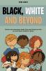 Black White and Beyond: Racism and Intolerance Made Plain and Simple for Kids (An Anti-racist Children's Book)