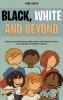 Black White and Beyond: Racism and Intolerance Made Plain and Simple for Kids (An Anti-racist Children's Book)