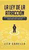 La Ley de la Atracción: Descubre Cómo Vivir en el Ahora Desarrolla Tu Espiritualidad y Crea Abundancia Usando el Poder de la Manifestación