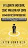 Inteligencia Emocional Cómo Analizar a la Gente y Comunicación No Verbal: La Guía Definitiva para Dominar Tus Emociones Desarrollar La ... Construyes Relaciones Más Fuertes y Profundas