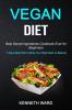 Vegan Diet: Best Secret Ingredients Cookbook Ever for Beginners (7 Days Meal Plan to Bring Your Body Back to Balance)