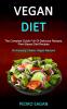 Vegan Diet: The Complete Guide Full Of Delicious Recipes Plant Based Diet Recipes (50 Amazing Classic Vegan Recipes)