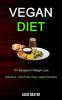 Vegan Diet: 101 Recipes for Weight Loss (Delicious Guilt-Free Easy Vegan Recipes)