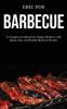 Barbecue: A Complete Cookbook for Unique Barbecue With (Quick Easy and Healthy Barbecue Recipes)