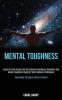 Mental Toughness: Guide to Living a Good Life and Improve Confidence Resilience and Mental Toughness Using Nlp and Emotional Intelligence (Slow Down the Brain and Be Yourself)