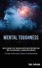 Mental Toughness: How to Master Your Emotions and Be More Confident and Beat Procrastination Laziness and Addiction (The Easiest Training Program to Develop an Unbeatable Mindset)