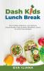 Dash Kids Lunch Break 50+ Healthy Delicious Low-Sodium School-Ready Easy-to-Make Breakfast Snack & Lunch-Time Recipes