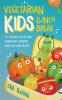 Vegetarian Kids Lunch Break 90+ Delicious Easy-to-Make School-Ready Breakfast Snack and Lunch Recipes