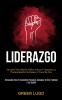 Liderazgo: Aprenda cómo motivar influir liderar y aumentar la productividad de su equipo a través de una (Persuasión para el crecimiento personal conseguir el éxito y motivar a los demás)