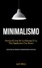 Minimalismo: Practica el arte de la felicidad y la vida significativa con menos (28 días pasos para simplificar su ordenación mejore su vida entera)