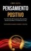 Pensamiento Positivo: Una guía para el crecimiento personal para alcanzar sus metas y triunfar en la vida (Una guía definitiva para aumentar la autoestima y la vida exitosa)