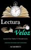 Lectura Veloz: Aprenda cómo triplicar tu velocidad lectora (La última guía paso a paso para acelerar la lectura y las técnicas sencillas)