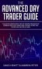 The Advanced Day Trader Guide: Follow the Ultimate Step by Step Day Trading Strategies for Learning How to Day Trade Forex Options Futures and Stocks like a Pro for a Living!