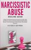 Narcissistic Abuse Healing Guide: Follow the Ultimate Narcissists Recovery Guide Heal and Move on from an Emotional Abusive Relationship! Recover from Narcissism or Narcissist Personality Disorder!