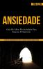 Ansiedade: Guia de alívio da ansiedade para superar a depressão (Guia de auto-desenvolvimento para vencer a ansiedade depressão ataques de pânico)