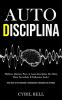 Auto-Disciplina: Hábitos diários para a auto-disciplina do mais bem sucedido e influente líder (Como guiar-se para aumentar a autodisciplina e motivação com confiança)