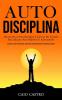 Auto disciplina: Desenvolva a auto-disciplina e a força de vontade para alcançar seus objetivos e autocontrole (Aumente a sua produtividade desenvolva uma mentalidade de resistência mental)