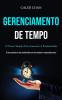 Gerenciamento De Tempo: 10 passos simples para aumentar a produtividade (Dê uma guinada na sua produtividade com esta simples e comprovadas dicas!)