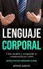 Lenguaje corporal: Cómo analizar y comprender la comunicación no verbal (Aprenda el arte de la comunicación no verbal)