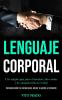 Lenguaje corporal: Una simple guía para el dominio alto estatus y la comunicación no verbal (Comunicación no verbal para atraer la gente al instante)