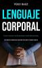 Lenguaje corporal: Como conectar con las personas a nivel subconsciente (Guía práctica completa para aprender todo sobre el lenguaje corporal)