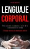 Lenguaje corporal: Guía para leer a cualquiera a través de la comunicación no verbal (El lenguaje corporal y la comunicación no verbal)