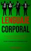 Lenguaje corporal: Una guía para dominar el lenguaje corporal y ser más exitoso (Guía para la interpretación de la comunicación no verbal)